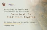 Conociendo la Biblioteca Digital Universidad de Guadalajara Coordinación de Bibliotecas MDG Brenda Georgina Estupiñán Cuevas brendag@redudg.udg.mx 3 marzo.