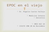 Dr. Rogelio Castro Vallejo  Medicina Interna  Geriatría  IMSS HGZ 24  ISSSTE CMN 20 de Noviembre EPOC en el viejo.