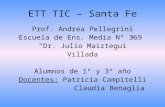 ETT TIC – Santa Fe Prof. Andrea Pellegrini Escuela de Ens. Media Nº 369 “Dr. Julio Maiztegui” Villada Alumnos de 1º y 3º año Docentes: Patricia Campitelli.