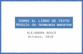 SOBRE EL LIBRO DE TEXTO Módulo de TECNOLOGÍA EDUCATIVA ALEJANDRA BOSCO Octubre, 2010.