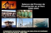 COMISIÓN INVESTIGADORA DE DELITOS ECONÓMICOS Y FINANCIEROS 1990-2001 Balance del Proceso de Privatización en el Perú 1990-2000.
