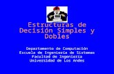Estructuras de Decisión Simples y Dobles Departamento de Computación Escuela de Ingeniería de Sistemas Facultad de Ingeniería Universidad de Los Andes.