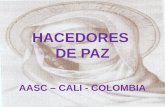 HACEDORES DE PAZ AASC – CALI - COLOMBIA. PROYECTO GENERADO POR LA ASOCIACIÓN DE AASC - CALI COMITÉ DE PROYECTO Clemencia Guzmán de la Torre Matilde Mejía.