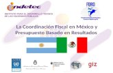 La Coordinación Fiscal en México y Presupuesto Basado en Resultados INSTITUTO PARA EL DESARROLLO TÉCNICO DE LAS HACIENDAS PÚBLICAS.
