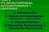 TEMA 9 TºS ANTIAUTORITARIAS, AUTOGESTIONARIAS Y LIBERTARIAS 1. Introducción 2. Raíces Antropológicas: FREUDIANAS Y ANARQUISTAS 3. Representantes 4.Educación.