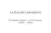 La Era del Liberalismo El Estado Liberal – La Formacion (1876 – 1920)