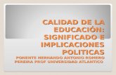 CALIDAD DE LA EDUCACIÓN: SIGNIFICADO E IMPLICACIONES POLITICAS PONENTE HERNANDO ANTONIO ROMERO PEREIRA PROF UNIVERSIDAD ATLANTICO.