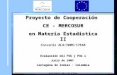Proyecto de Cooperación CE - MERCOSUR en Materia Estadística II Convenio ALA/2005/17540 Evaluación del POG y POA 1 Junio de 2007 Cartagena de Indias -