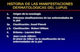 HISTORIA DE LAS MANIFESTACIONES DERMATOLOGICAS DEL LUPUS 1. Origen de la nosología 2a. Primeras clasificaciones de las enfermedades de la piel 3a. Clasificación: