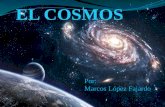 EL COSMOS Por: Marcos López Fajardo. ¿Qué es el Cosmos? El Cosmos o Universo es todo lo que podemos imaginar. Es todo lo que ha existido, lo que existe.