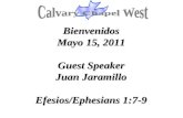 Bienvenidos Mayo 15, 2011 Guest Speaker Juan Jaramillo Efesios/Ephesians 1:7-9.
