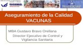 Aseguramiento de la Calidad VACUNAS MBA Gustavo Bravo Orellana Director Ejecutivo de Control y Vigilancia Sanitaria.