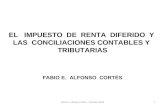 EL IMPUESTO DE RENTA DIFERIDO Y LAS CONCILIACIONES CONTABLES Y TRIBUTARIAS FABIO E. ALFONSO CORTÉS 1Fabio E. Alfonso Cortés - Octubre 2009.