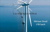 La energía eólica Miriam Dosil 2ºB bach. ¿Qué es? La energía eólica es una forma indirecta de energía solar, ya que son las diferencias de temperaturas.