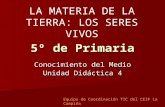 5º de Primaria Conocimiento del Medio Unidad Didáctica 4 LA MATERIA DE LA TIERRA: LOS SERES VIVOS Equipo de Coordinación TIC del CEIP La Campiña.