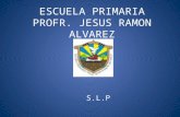ESCUELA PRIMARIA PROFR. JESUS RAMON ALVAREZ S.L.P.