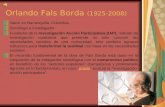 Orlando Fals Borda (1925-2008) Nació en Barranquilla, Colombia. Sociólogo e investigador. Fundador de la Investigación Acción Participativa (IAP), método.