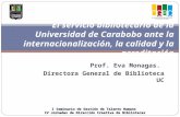 Prof. Eva Monagas. Directora General de Biblioteca UC El servicio bibliotecario de la Universidad de Carabobo ante la internacionalización, la calidad.