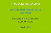 TRABAJO DE CAMPO Universidad Nacional De Córdoba Facultad de Ciencias Económicas DATOS I.