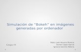 Simulación de “Bokeh” en imágenes generadas por ordenador Pablo León-Asuero Moreno Daniel López García Ignacio Sanchís Robina Grupo 19.