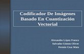 Codificador De Imágenes Basado En Cuantización Vectorial Alexandro López Franco Salvador Gómez Oliver Fermín Cruz Mata.