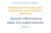 Corte del suministro eléctrico Instalación Portuaria XYZ Simulacro de Protección Marítima Sesión informativa para los supervisores fecha.