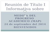 MEDIDA DEL PROGRESO ACADEMICO (MAP) 24 de septiembre del 2014 BIENVENIDOS Reunión de Título I Informativa sobre.