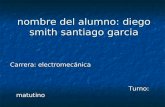 Nombre del alumno: diego smith santiago garcia Carrera: electromecánica Turno: matutino Turno: matutino.