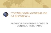CONTRALORÍA GENERAL DE LA REPÚBLICA ALGUNOS ELEMENTOS SOBRE EL CONTROL TRIBUTARIO.