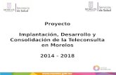 Proyecto Implantación, Desarrollo y Consolidación de la Teleconsulta en Morelos 2014 - 2018.