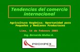 Tendencias del comercio internacional Ing. Bernardo Muñoz A. Lima, 14 de Febrero 2005 Agricultura Orgánica; Oportunidad para Pequeños y Medianos Productores.