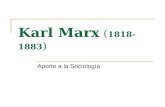 Karl Marx ( 1818-1883 ) Aporte a la Sociología. A modo de introducción: Se doctoró en filosofía en Berlín. Recibe influencia de Hegel, es amigo de Engels,