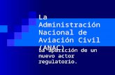 La Administración Nacional de Aviación Civil (ANAC) La aparición de un nuevo actor regulatorio.