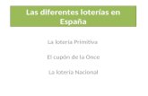 Las diferentes loterías en España La lotería Primitiva El cupón de la Once La lotería Nacional.
