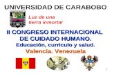 1 II CONGRESO INTERNACIONAL DE CUIDADO HUMANO. Educación, curriculo y salud. Valencia. Venezuela Luz de una tierra inmortal UNIVERSIDAD DE CARABOBO.
