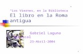 1 “Los Viernes, en la Biblioteca” El libro en la Roma antigua Gabriel Laguna Mariscal 23-Abril-2004.