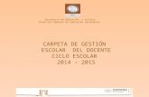 Secretaría de Educación y Cultura Dirección General de Educación Secundaria CARPETA DE GESTIÓN ESCOLAR DEL DOCENTE CICLO ESCOLAR 2014 – 2015.