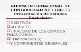NORMA INTERNACIONAL DE CONTABILIDAD Nº 1 (NIC 1) Presentación de estados financieros  OBJETIVOS  ALCANCES  FINALIDAD DE LOS ESTADOS FINANCIEROS  COMPONENTES;