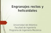 Engranajes rectos y helicoidales Universidad del Atlántico Facultad de Ingeniería Programa de Ingeniería Mecánica.