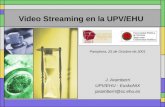 Video Streaming en la UPV/EHU Pamplona, 25 de Octubre de 2001 J. Aramberri UPV/EHU - EuskoNIX jaramberri@sc.ehu.es.