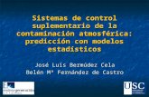 Sistemas de control suplementario de la contaminación atmosférica: predicción con modelos estadísticos José Luis Bermúdez Cela Belén Mª Fernández de Castro.