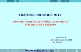 ERASMUS MUNDUS 2012 ERASMUS MUNDUS 2012 Dirección General de Política Universitaria Ministerio de Educación Salamanca 21 de Octubre de.