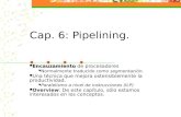 Cap. 6: Pipelining. Encauzamiento Encauzamiento de procesadores Normalmente traducido como segmentación. Una técnica que mejora ostensiblemente la productividad.