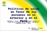Políticas de salud en favor de los peruanos en el exterior y en el Perú Dr. Emilio La Rosa Rodríguez CONFERENCIA “SALUD, CIENCIA, TECNOLOGÍA Y MEDIDAS.