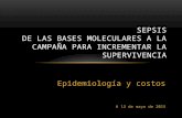 Epidemiología y costos SEPSIS DE LAS BASES MOLECULARES A LA CAMPAÑA PARA INCREMENTAR LA SUPERVIVENCIA A 13 de mayo de 2015.