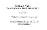TRABAJO FINAL “LA COLOMBIA EN HISTORIETAS” Valor del 20% Trabajo elaborado en parejas FECHA DE ENTREGA: SEMANA DEL 1 AL 5 DE SEPTIEBRE DE 2014.