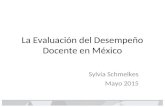 La Evaluación del Desempeño Docente en México Sylvia Schmelkes Mayo 2015.