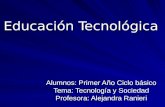 Educación Tecnológica Alumnos: Primer Año Ciclo básico Tema: Tecnología y Sociedad Profesora: Alejandra Ranieri.