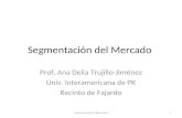 Segmentación del Mercado Prof. Ana Delia Trujillo-Jiménez Univ. Interamericana de PR Recinto de Fajardo Segmentación de Mercados1.