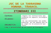 JOC DE LA TARRAGONA ROMANA. TÀRRACO. ITINERARI III Centre:Alumnes:ORGANITZA: Camp d’aprenentatge de la ciutat de Tarragona. Seguiu les instruccions que.